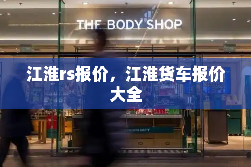 江淮rs报价，江淮货车报价大全