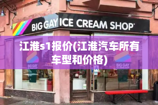 江淮s1报价(江淮汽车所有车型和价格)