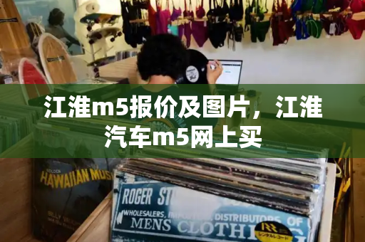 江淮m5报价及图片，江淮汽车m5网上买