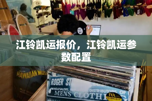 江铃凯运报价，江铃凯运参数配置