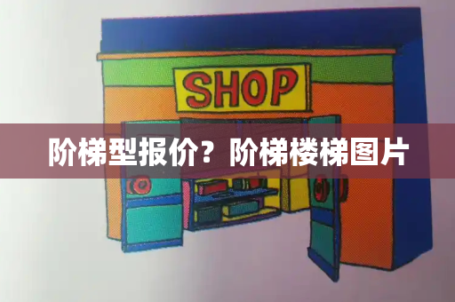 阶梯型报价？阶梯楼梯图片