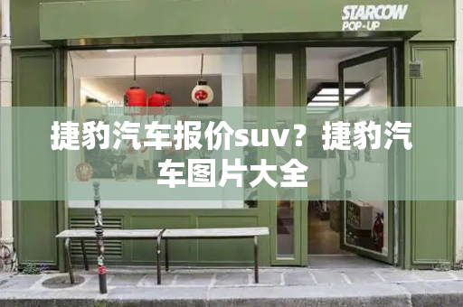 捷豹汽车报价suv？捷豹汽车图片大全