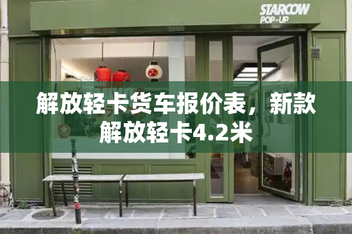 解放轻卡货车报价表，新款解放轻卡4.2米