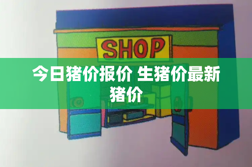 今日猪价报价 生猪价最新猪价