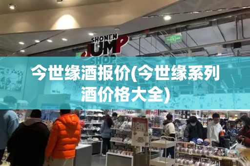 今世缘酒报价(今世缘系列酒价格大全)-第1张图片-星选测评