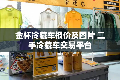 金杯冷藏车报价及图片 二手冷藏车交易平台