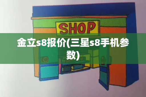 金立s8报价(三星s8手机参数)-第1张图片-星选测评