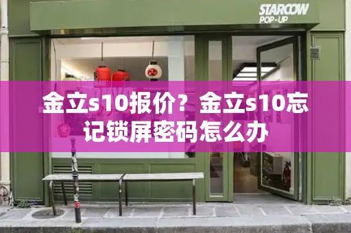 金立s10报价？金立s10忘记锁屏密码怎么办