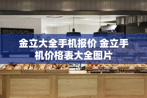 金立大全手机报价 金立手机价格表大全图片-第1张图片-星选测评