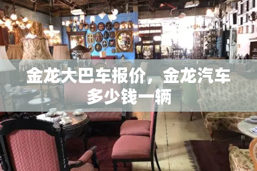 金龙大巴车报价，金龙汽车多少钱一辆
