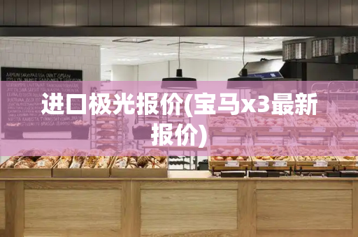 进口极光报价(宝马x3最新报价)-第1张图片-星选测评