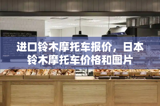 进口铃木摩托车报价，日本铃木摩托车价格和图片