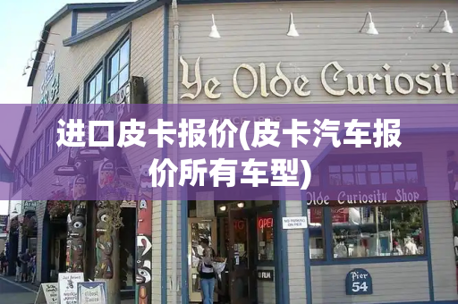 进口皮卡报价(皮卡汽车报价所有车型)