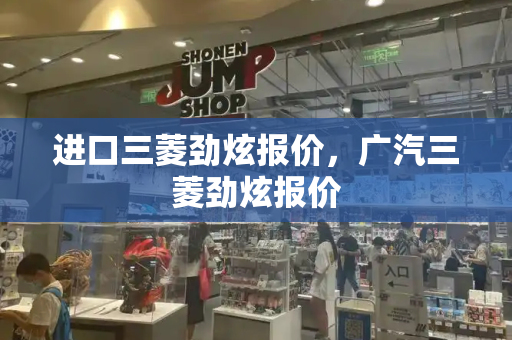 进口三菱劲炫报价，广汽三菱劲炫报价