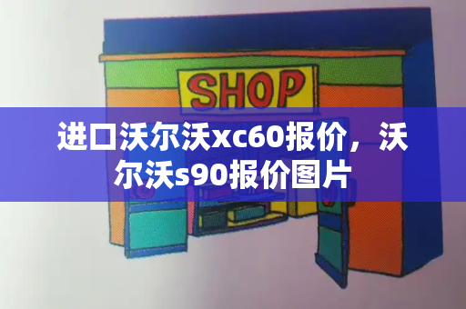 进口沃尔沃xc60报价，沃尔沃s90报价图片-第1张图片-星选测评