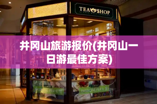井冈山旅游报价(井冈山一日游最佳方案)-第1张图片-星选测评
