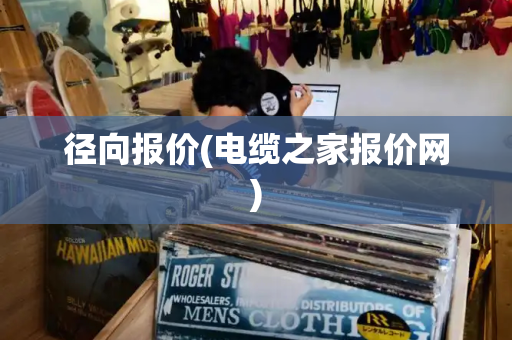 径向报价(电缆之家报价网)