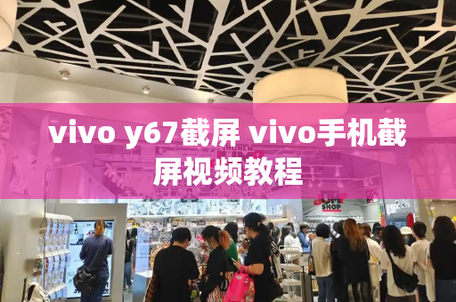 vivo y67截屏 vivo手机截屏视频教程