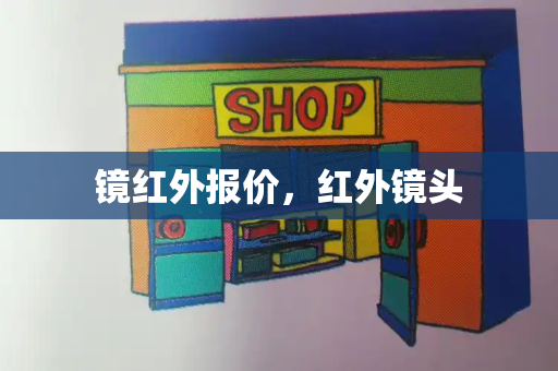 镜红外报价，红外镜头