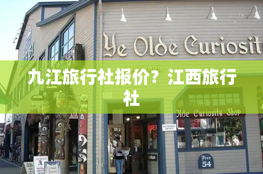 九江旅行社报价？江西旅行社