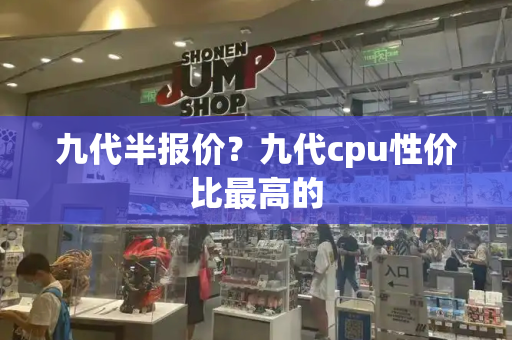 九代半报价？九代cpu性价比最高的