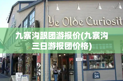 九寨沟跟团游报价(九寨沟三日游报团价格)