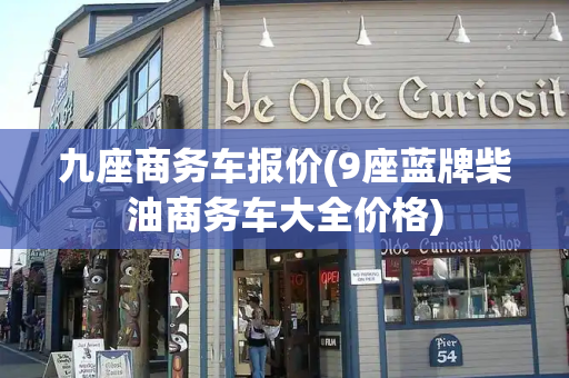 九座商务车报价(9座蓝牌柴油商务车大全价格)