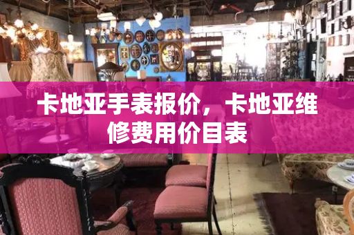 卡地亚手表报价，卡地亚维修费用价目表