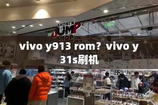 vivo y913 rom？vivo y31s刷机-第1张图片-星选测评