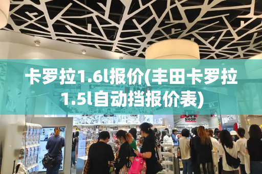 卡罗拉1.6l报价(丰田卡罗拉1.5l自动挡报价表)