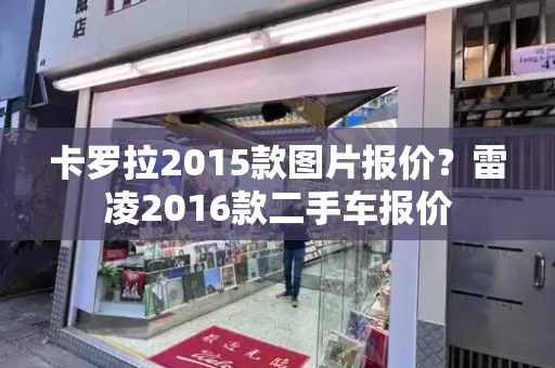 卡罗拉2015款图片报价？雷凌2016款二手车报价