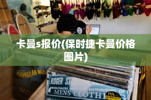 卡曼s报价(保时捷卡曼价格图片)