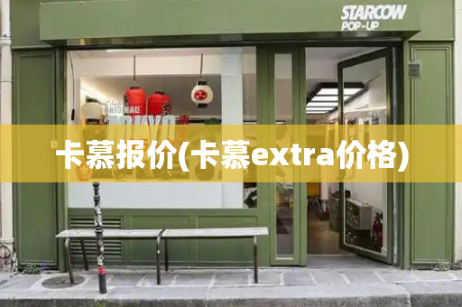 卡慕报价(卡慕extra价格)-第1张图片-星选测评