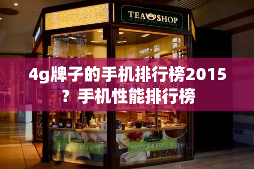 4g牌子的手机排行榜2015？手机性能排行榜-第1张图片-星选测评