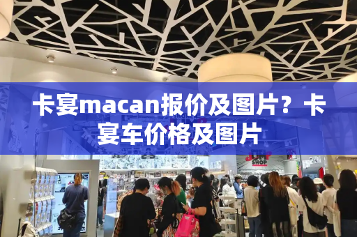 卡宴macan报价及图片？卡宴车价格及图片