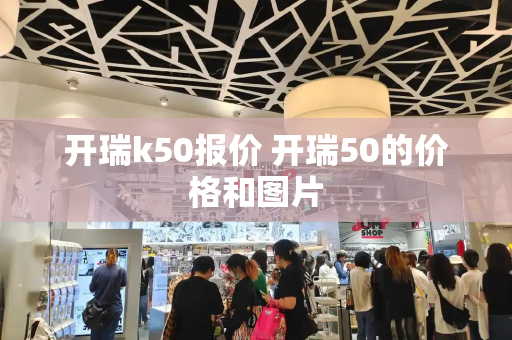开瑞k50报价 开瑞50的价格和图片-第1张图片-星选测评