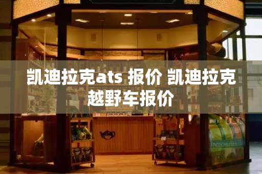凯迪拉克ats 报价 凯迪拉克越野车报价