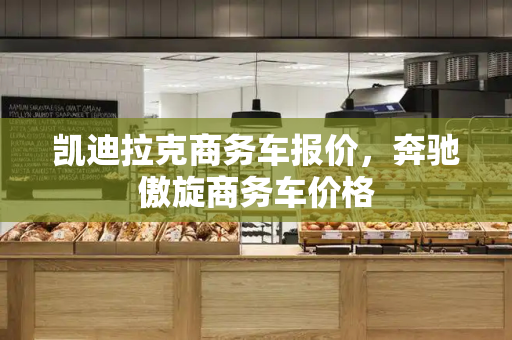 凯迪拉克商务车报价，奔驰傲旋商务车价格