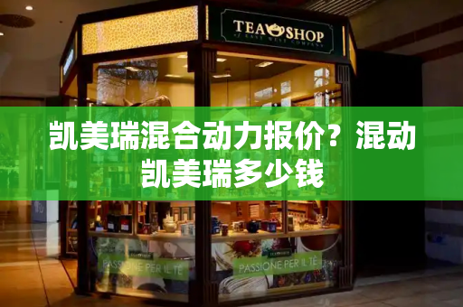 凯美瑞混合动力报价？混动凯美瑞多少钱