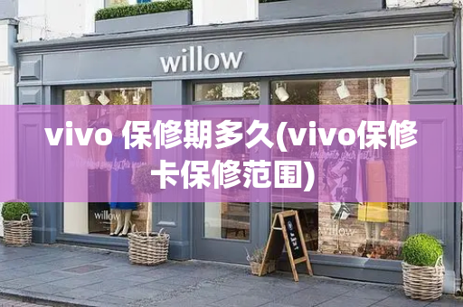vivo 保修期多久(vivo保修卡保修范围)