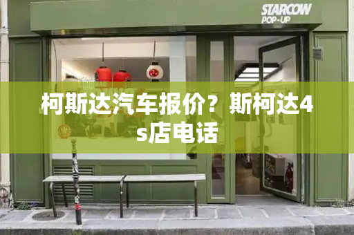 柯斯达汽车报价？斯柯达4s店电话-第1张图片-星选测评