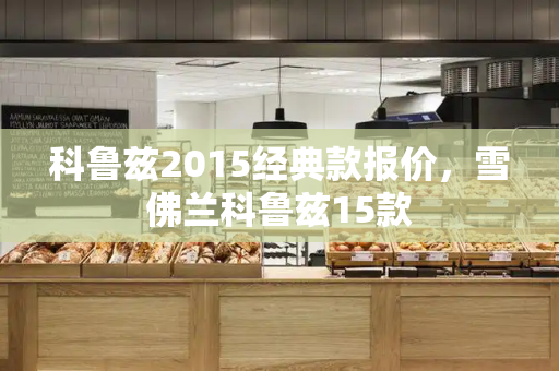 科鲁兹2015经典款报价，雪佛兰科鲁兹15款
