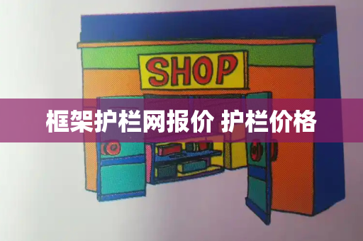 框架护栏网报价 护栏价格