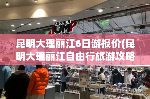 昆明大理丽江6日游报价(昆明大理丽江自由行旅游攻略)-第1张图片-星选测评