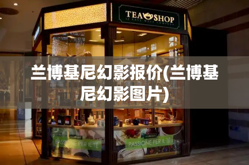 兰博基尼幻影报价(兰博基尼幻影图片)