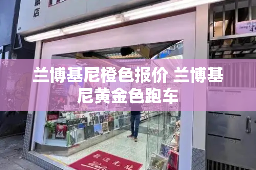 兰博基尼橙色报价 兰博基尼黄金色跑车
