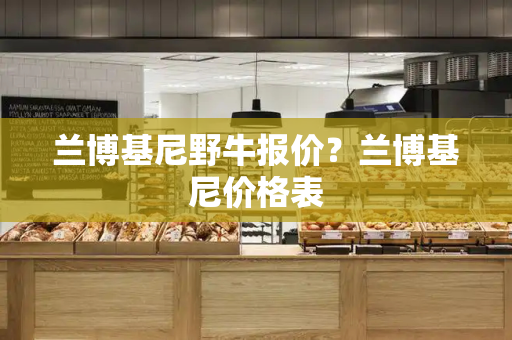 兰博基尼野牛报价？兰博基尼价格表-第1张图片-星选测评