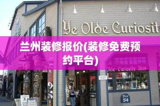 兰州装修报价(装修免费预约平台)