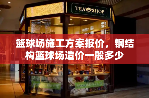 篮球场施工方案报价，钢结构篮球场造价一般多少-第1张图片-星选测评