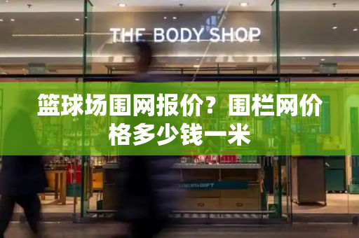 篮球场围网报价？围栏网价格多少钱一米-第1张图片-星选测评